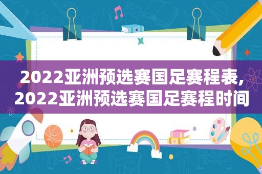 2022亚洲预选赛国足赛程表,2022亚洲预选赛国足赛程时间