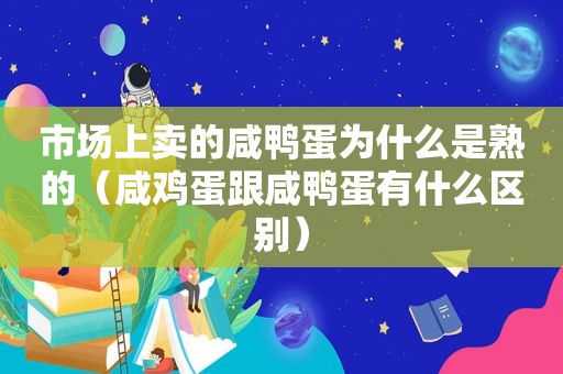 市场上卖的咸鸭蛋为什么是熟的（咸鸡蛋跟咸鸭蛋有什么区别）