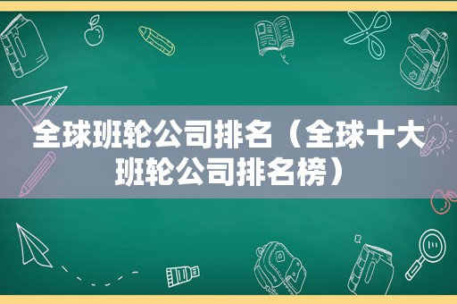 全球班轮公司排名（全球十大班轮公司排名榜）