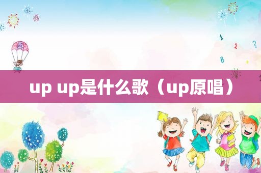 up up是什么歌（up原唱）