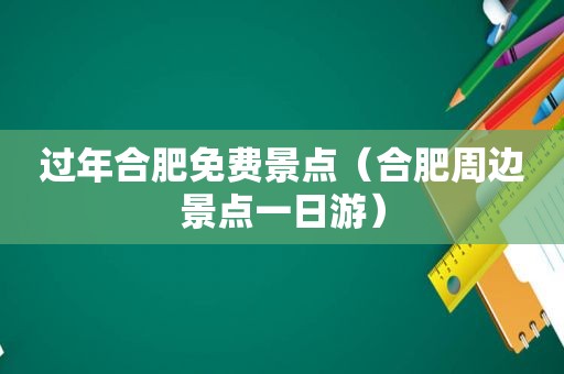 过年合肥免费景点（合肥周边景点一日游）