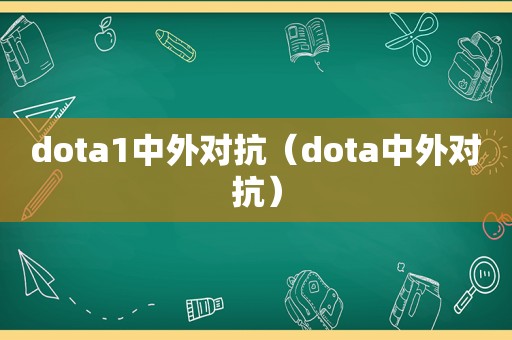 dota1中外对抗（dota中外对抗）