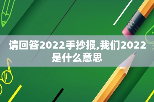 请回答2022手抄报,我们2022是什么意思