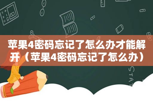 苹果4密码忘记了怎么办才能解开（苹果4密码忘记了怎么办）