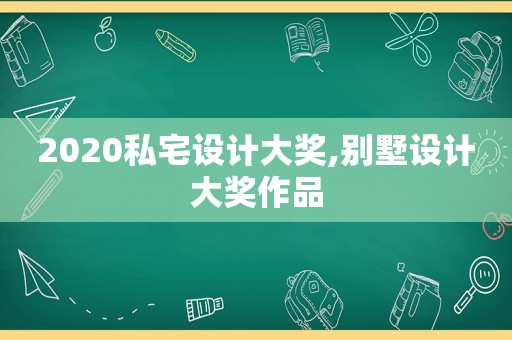 2020私宅设计大奖,别墅设计大奖作品