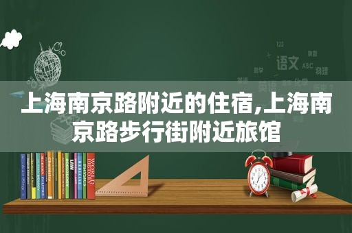 上海南京路附近的住宿,上海南京路步行街附近旅馆