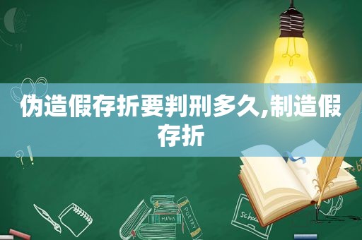 伪造假存折要判刑多久,制造假存折