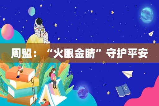 周盟：“火眼金睛”守护平安