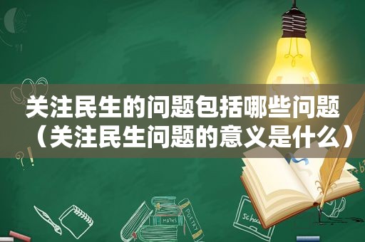 关注民生的问题包括哪些问题（关注民生问题的意义是什么）