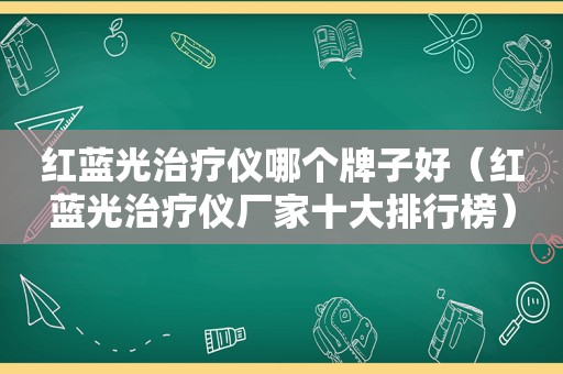 红蓝光治疗仪哪个牌子好（红蓝光治疗仪厂家十大排行榜）