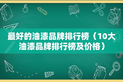 最好的油漆品牌排行榜（10大油漆品牌排行榜及价格）