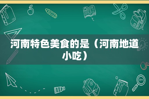 河南特色美食的是（河南地道小吃）