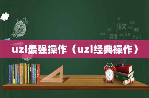 uzi最强操作（uzi经典操作）