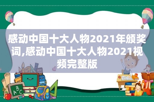 感动中国十大人物2021年颁奖词,感动中国十大人物2021视频完整版