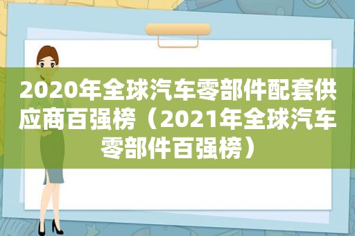 2020年全球汽车零部件配套供应商百强榜（2021年全球汽车零部件百强榜）