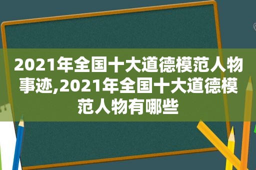 2021年全国十大道德模范人物事迹,2021年全国十大道德模范人物有哪些