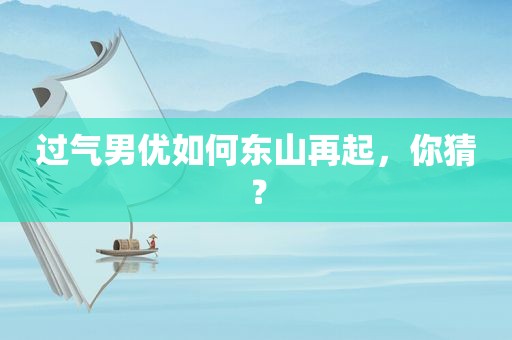 过气男优如何东山再起，你猜？