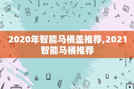 2020年智能马桶盖推荐,2021智能马桶推荐