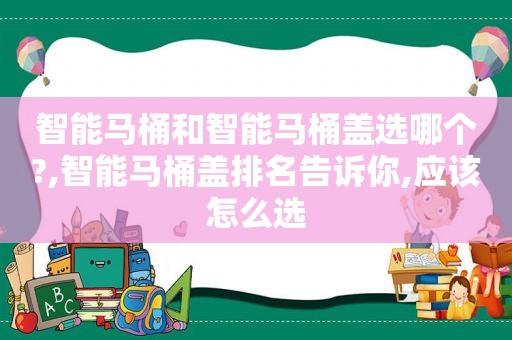 智能马桶和智能马桶盖选哪个?,智能马桶盖排名告诉你,应该怎么选