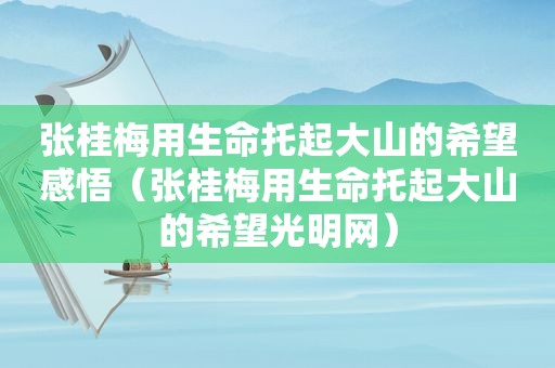 张桂梅用生命托起大山的希望感悟（张桂梅用生命托起大山的希望光明网）