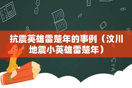 抗震英雄雷楚年的事例（汶川地震小英雄雷楚年）