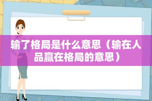 输了格局是什么意思（输在人品赢在格局的意思）