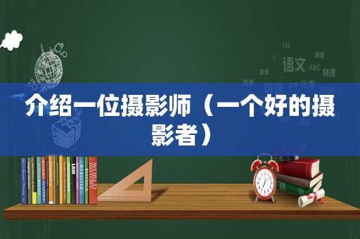 介绍一位摄影师（一个好的摄影者）