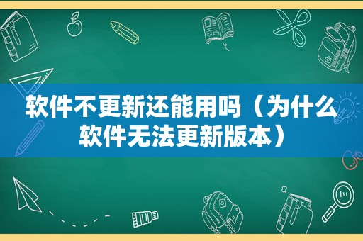 软件不更新还能用吗（为什么软件无法更新版本）