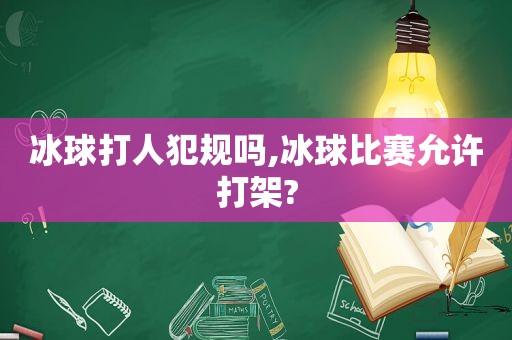 冰球打人犯规吗,冰球比赛允许打架?