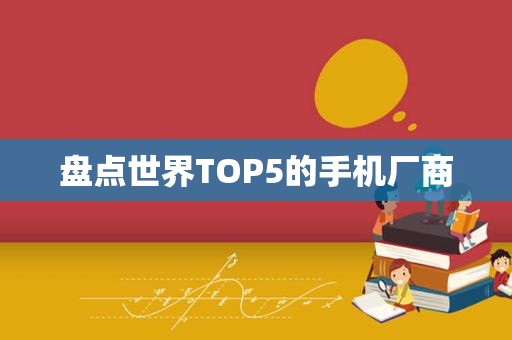 盘点世界TOP5的手机厂商