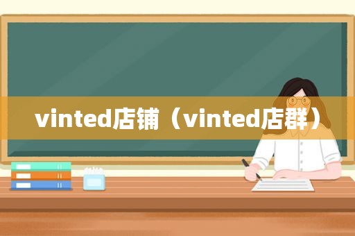 vinted店铺（vinted店群）