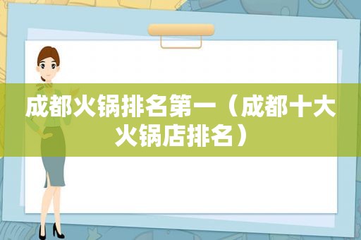 成都火锅排名第一（成都十大火锅店排名）