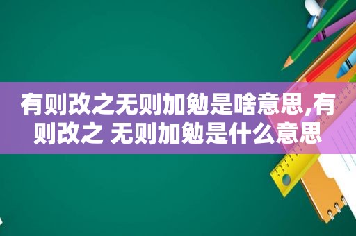 有则改之无则加勉是啥意思,有则改之 无则加勉是什么意思