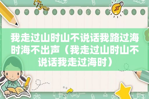 我走过山时山不说话我路过海时海不出声（我走过山时山不说话我走过海时）