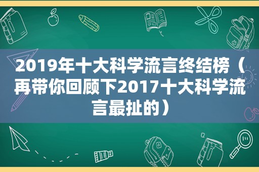 2019年十大科学流言终结榜（再带你回顾下2017十大科学流言最扯的）