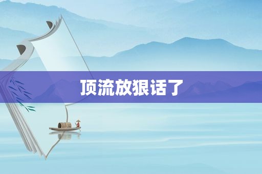 顶流放狠话了