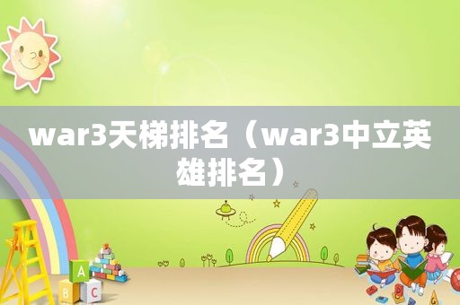 war3天梯排名（war3中立英雄排名）