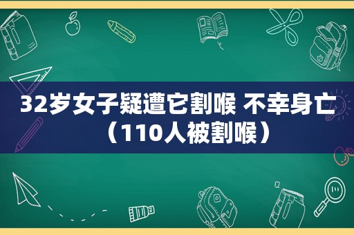 32岁女子疑遭它割喉 不幸身亡（110人被割喉）