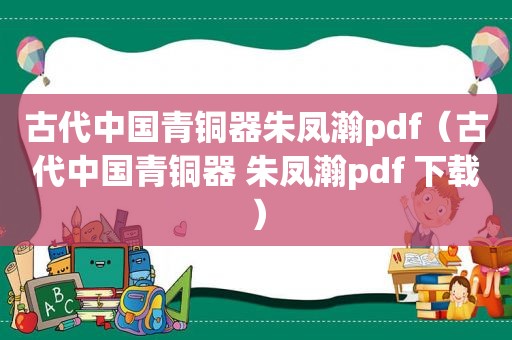 古代中国青铜器朱凤瀚pdf（古代中国青铜器 朱凤瀚pdf 下载）