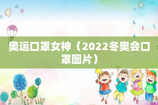 奥运口罩女神（2022冬奥会口罩图片）