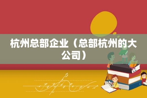 杭州总部企业（总部杭州的大公司）