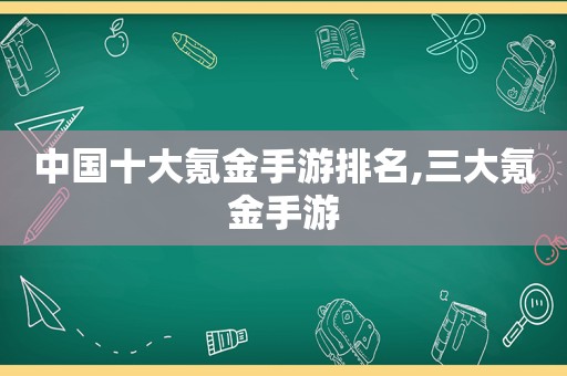 中国十大氪金手游排名,三大氪金手游