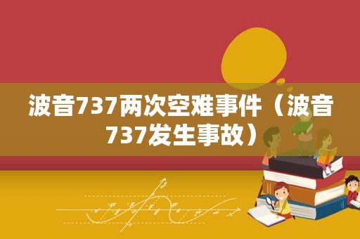 波音737两次空难事件（波音737发生事故）