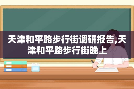 天津和平路步行街调研报告,天津和平路步行街晚上