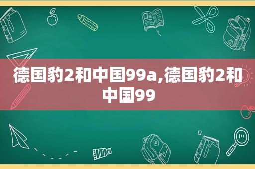 德国豹2和中国99a,德国豹2和中国99