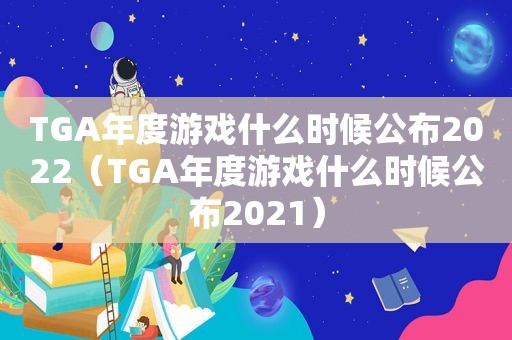 TGA年度游戏什么时候公布2022（TGA年度游戏什么时候公布2021）