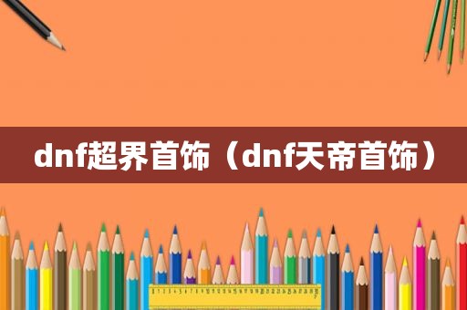 dnf超界首饰（dnf天帝首饰）