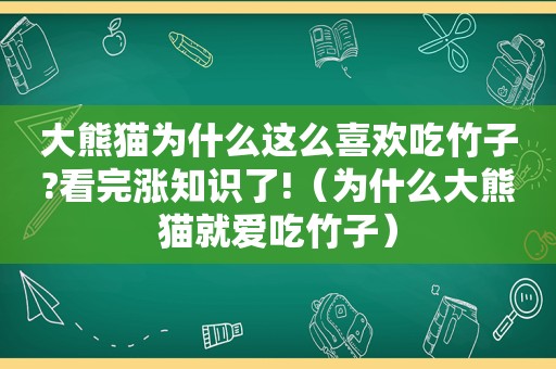 大熊猫为什么这么喜欢吃竹子?看完涨知识了!（为什么大熊猫就爱吃竹子）