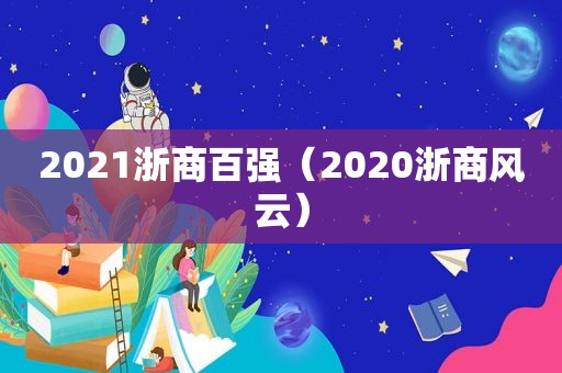 2021浙商百强（2020浙商风云）