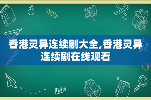 香港灵异连续剧大全,香港灵异连续剧在线观看